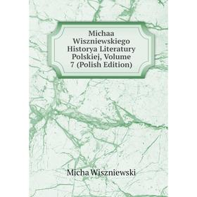 

Книга Michaa Wiszniewskiego Historya Literatury Polskiej, Volume 7 (Polish Edition)