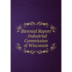 

Книга Biennial Report - Industrial Commission of Wisconsin