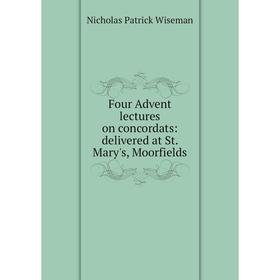 

Книга Four Advent lectures on concordats: delivered at St. Mary's, Moorfields