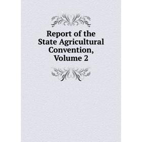 

Книга Report of the State Agricultural Convention, Volume 2