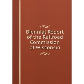 

Книга Biennial Report of the Railroad Commission of Wisconsin