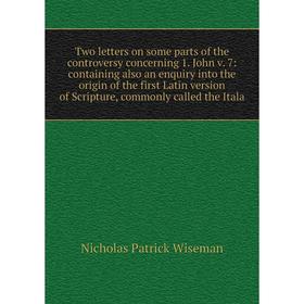 

Книга Two letters on some parts of the controversy concerning 1. John v. 7: containing also an enquiry into the origin of the first Latin version of S
