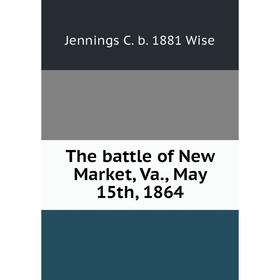 

Книга The battle of New Market, Va., May 15th, 1864