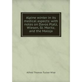 

Книга Alpine winter in its medical aspects: with notes on Davos Platz, Wiesen, St. Moritz, and the Maloja