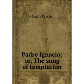 

Книга Padre Ignacio; or the song of temptation