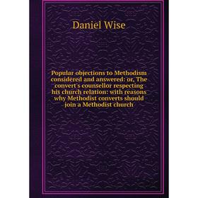 

Книга Popular objections to Methodism considered and answered: or, The convert's counsellor respecting his church relation: with reasons why Methodist