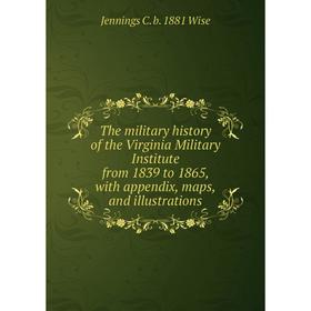 

Книга The military history of the Virginia Military Institute from 1839 to 1865, with appendix, maps, and illustrations