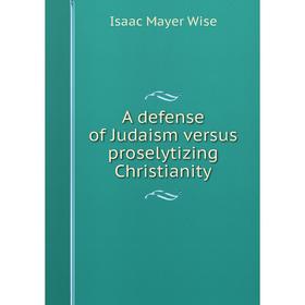 

Книга A defense of Judaism versus proselytizing Christianity