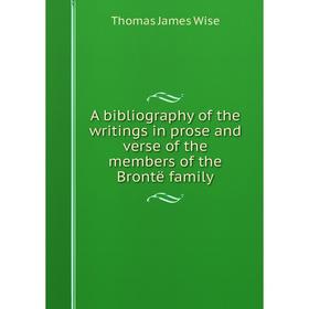 

Книга A bibliography of the writings in prose and verse of the members of the Brontë family
