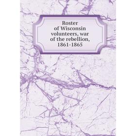 

Книга Roster of Wisconsin volunteers, war of the rebellion, 1861-1865