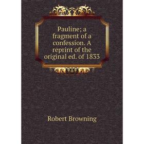 

Книга Pauline; a fragment of a confession. A reprint of the original ed. of 1833