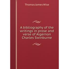 

Книга A bibliography of the writings in prose and verse of Algernon Charles Swinburne
