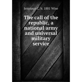 

Книга The call of the republic, a national army and universal military service