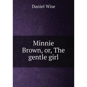 

Книга Minnie Brown, or the gentle girl