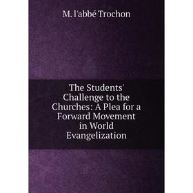 

Книга The Students' Challenge to the Churches: A Plea for a Forward Movement in World Evangelization