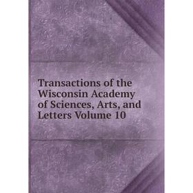 

Книга Transactions of the Wisconsin Academy of Sciences, Arts, and Letters Volume 10