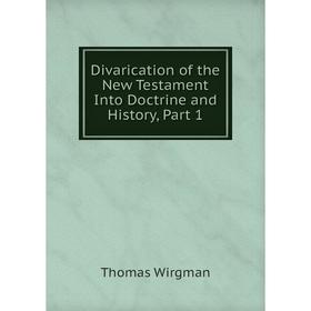 

Книга Divarication of the New Testament Into Doctrine and History, Part 1
