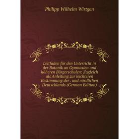 

Книга Leitfaden für den Unterricht in der Botanik an Gymnasien und höheren Bürgerschulen: Zugleich als Anleitung zur leichteren Bestimmung der und nör