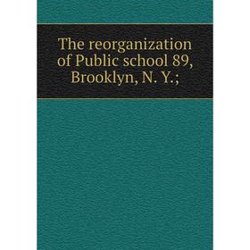 

Книга The reorganization of Public school 89, Brooklyn, N. Y.