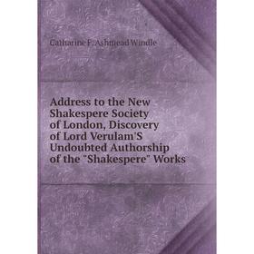 

Книга Address to the New Shakespere Society of London, Discovery of Lord Verulam'S Undoubted Authorship of the Shakespere Works