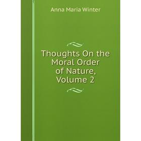 

Книга Thoughts On the Moral Order of Nature, Volume 2