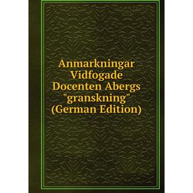 

Книга Anmarkningar Vidfogade Docenten Abergs granskning (German Edition)