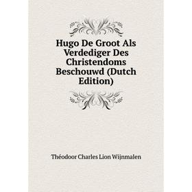 

Книга Hugo De Groot Als Verdediger Des Christendoms Beschouwd (Dutch Edition)
