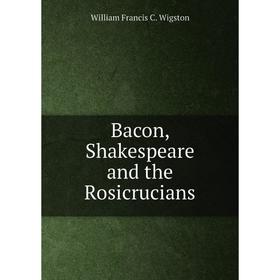 

Книга Bacon, Shakespeare and the Rosicrucians