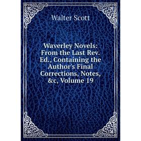

Книга Waverley Novels: From the Last Rev. Ed., Containing the Author's Final Corrections, Notes, &c, Volume 19