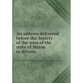 

Книга An address delivered before the Society of the sons of the state of Maine in Illinois