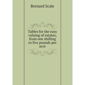 

Книга Tables for the easy valuing of estates, from one shilling to five pounds per acre