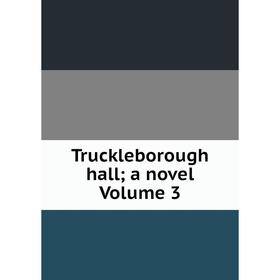 

Книга Truckleborough hall; a novel Volume 3