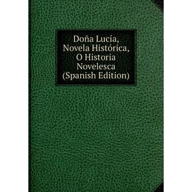 

Книга Doña Lucía, Novela Histórica, O Historia Novelesca (Spanish Edition)