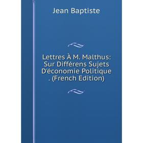 

Книга Lettres À M Malthus: Sur Différens Sujets D'économie Politique