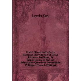 

Книга Traité Élémentaire De La Richesse Individuelle Et De La Richesse Publique, Et Éclaircissemens Sur Les Principales Questions D'économie Politique