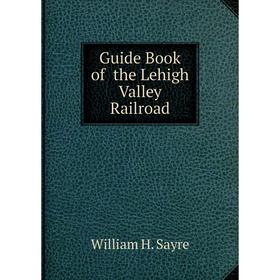 

Книга Guide Book of the Lehigh Valley Railroad