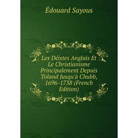 

Книга Les Déistes Anglais Et Le Christianisme Principalement Depuis Toland Jusqu'à Chubb, 1696-1738