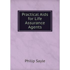 

Книга Practical Aids for Life Assurance Agents