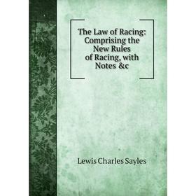 

Книга The Law of Racing: Comprising the New Rules of Racing, with Notes &c