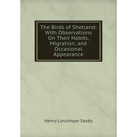 

Книга The Birds of Shetland: With Observations On Their Habits, Migration, and Occasional Appearance