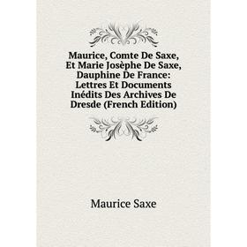 

Книга Maurice, Comte De Saxe, Et Marie Josèphe De Saxe, Dauphine De France: Lettres Et Documents inédits Des Archives De Dresde