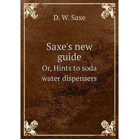 

Книга Saxe's new guideOr, Hints to soda water dispensers