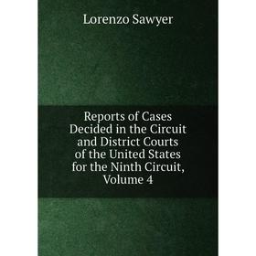 

Книга Reports of Cases Decided in the Circuit and District Courts of the United States for the Ninth Circuit, Volume 4