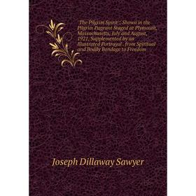

Книга The Pilgrim Spirit: Shown in the Pilgrim Pageant Staged at Plymouth, Massachusetts, July and August, 1921, Supplemented by an Illustrated Portra