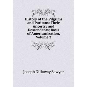 

Книга History of the Pilgrims and Puritans: Their Ancestry and Descendants; Basis of Americanization, Volume 3