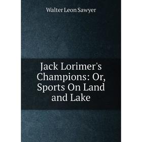

Книга Jack Lorimer's Champions: Or, Sports On Land and Lake