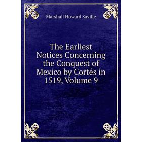 

Книга The Earliest Notices Concerning the Conquest of Mexico by Cortés in 1519, Volume 9