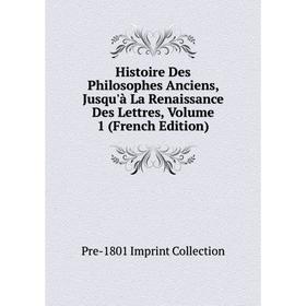 

Книга Histoire Des Philosophes Anciens, Jusqu'à La Renaissance Des Lettres, Volume 1 (French Edition)