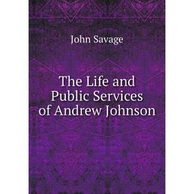 

Книга The Life and Public Services of Andrew Johnson