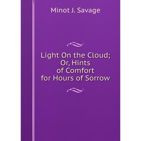 

Книга Light On the Cloud; Or, Hints of Comfort for Hours of Sorrow
